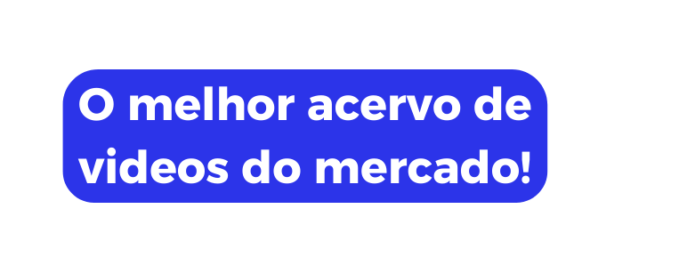 O melhor acervo de videos do mercado