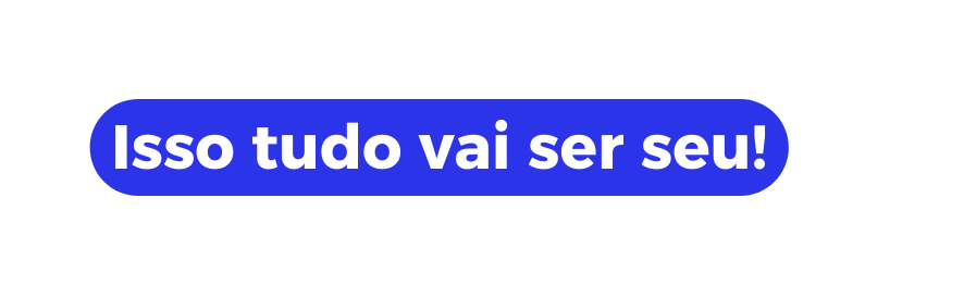 Isso tudo vai ser seu